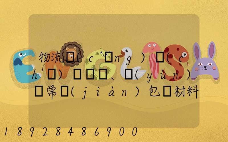 物流倉(cāng)儲(chǔ)、運(yùn)輸常見(jiàn)包裝材料有哪些